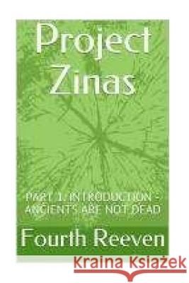 Project Zinas: Part 1: Introduction - ANCIENTS ARE NOT DEAD Reeven, Fourth 9781987750393 Createspace Independent Publishing Platform - książka