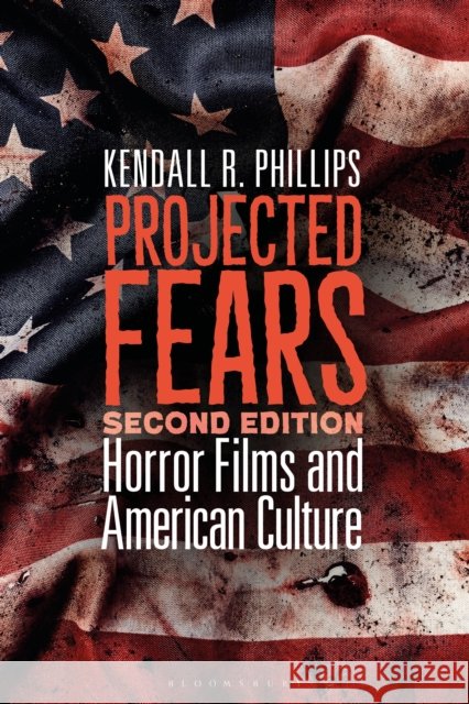 Projected Fears: Horror Films and American Culture Kendall R. (Syracuse University, USA) Phillips 9798765122198 Bloomsbury Publishing USA - książka