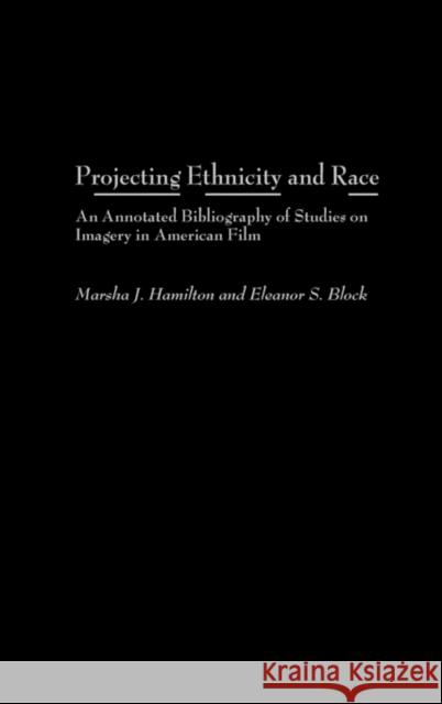 Projecting Ethnicity and Race: An Annotated Bibliogaphy of Studies on Imagery in American Film Hamilton, Marsha J. 9780313317415 Praeger Publishers - książka