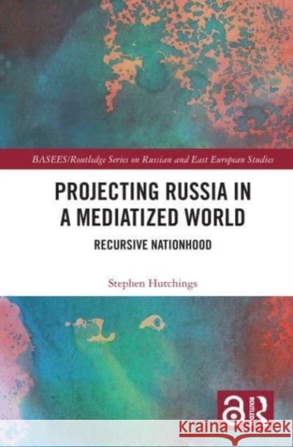 Projecting Russia in a Mediatized World Stephen Hutchings 9781032201221 Taylor & Francis Ltd - książka