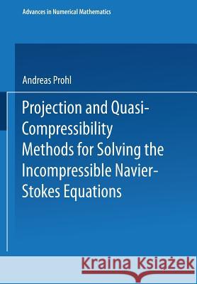 Projection and Quasi-Compressibility Methods for Solving the Incompressible Navier-Stokes Equations Andreas Prohl Andreas Prohl 9783519027232 Springer - książka