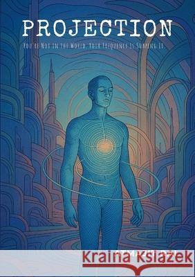 Projection: You're Not in the World. Your Frequency Is Shaping It. Atmajit Rai 9781300070108 Lulu.com - książka