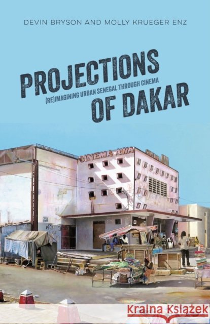 Projections of Dakar: (Re)Imagining Urban Senegal Through Cinema Bryson Enz                               Molly Krueger Enz 9780896803480 Ohio University Press - książka