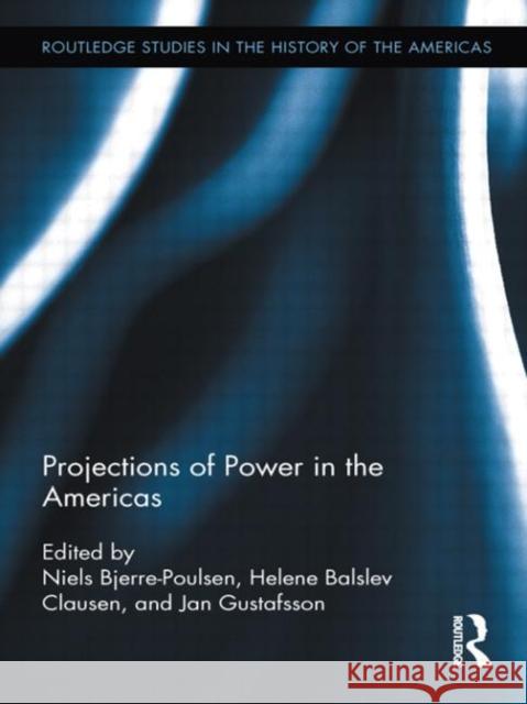 Projections of Power in the Americas Helene Balslev Clausen Niels Bjerre-Poulsen Jan Gustafsson 9780415517478 Routledge - książka