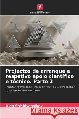 Projectos de arranque e respetivo apoio cient?fico e t?cnico. Parte 2 Oleg Shishlyannikov 9786207571895 Edicoes Nosso Conhecimento - książka