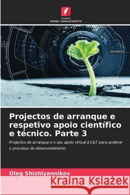 Projectos de arranque e respetivo apoio cient?fico e t?cnico. Parte 3 Oleg Shishlyannikov 9786207573998 Edicoes Nosso Conhecimento - książka