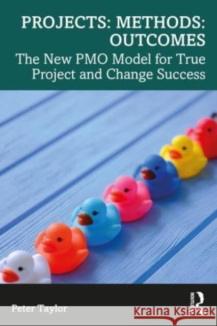 Projects: Methods: Outcomes: The New PMO Model for True Project and Change Success Peter (Head of Global PMO, Aptos Retail, UK) Taylor 9781032387307 Taylor & Francis Ltd - książka