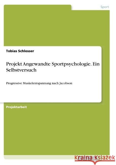 Projekt Angewandte Sportpsychologie. Ein Selbstversuch: Progressive Muskelentspannung nach Jacobson Schlosser, Tobias 9783668899001 Grin Verlag - książka