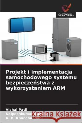 Projekt i implementacja samochodowego systemu bezpieczenstwa z wykorzystaniem ARM Patil, Vishal, Kunvar, Kalpeshkumar, Khanchandani, K. B. 9786208762612 Wydawnictwo Nasza Wiedza - książka