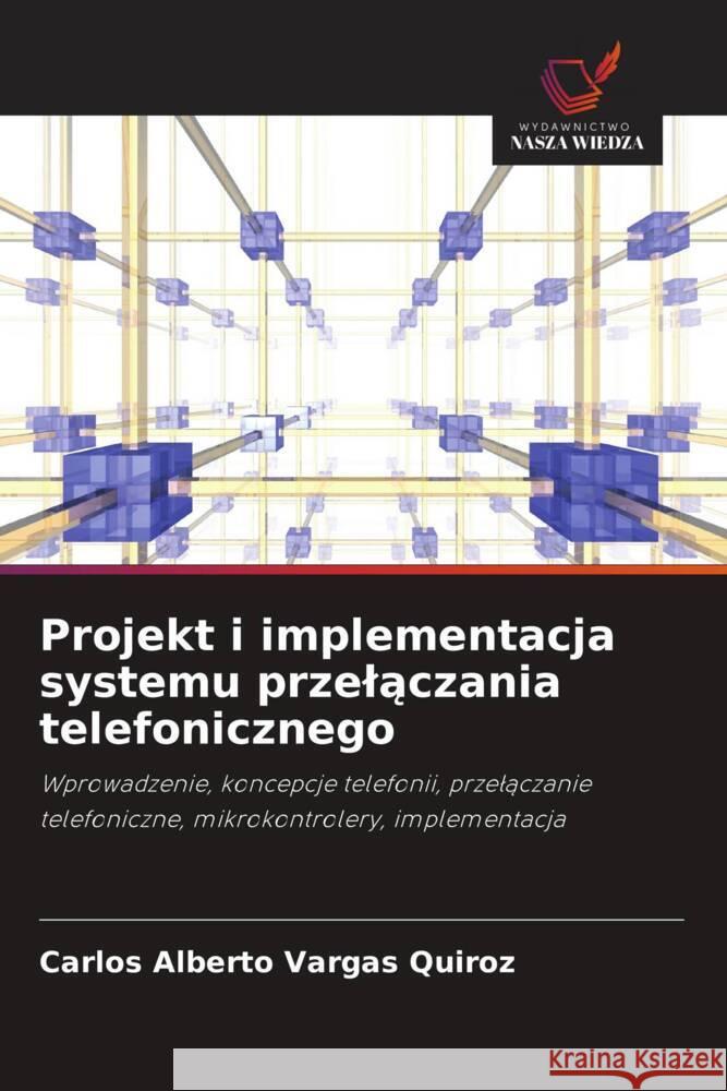 Projekt i implementacja systemu przelaczania telefonicznego Vargas Quiroz, Carlos Alberto 9786208287382 Wydawnictwo Nasza Wiedza - książka