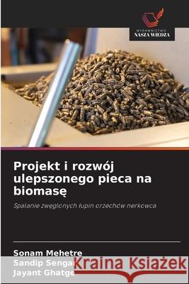 Projekt i rozwój ulepszonego pieca na biomase Mehetre, Sonam, Sengar, Sandip, Ghatge, Jayant 9786200688729 Wydawnictwo Nasza Wiedza - książka