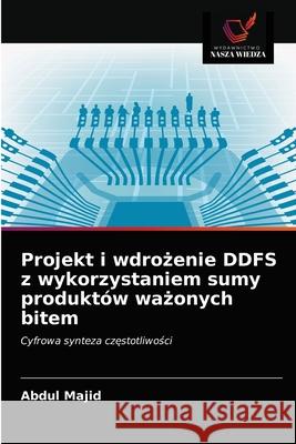 Projekt i wdrożenie DDFS z wykorzystaniem sumy produktów ważonych bitem Abdul Majid 9786203191851 Wydawnictwo Nasza Wiedza - książka