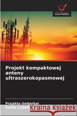 Projekt kompaktowej anteny ultraszerokopasmowej Umbarkar, Prajakta, Labade, Rekha 9786208497934 Wydawnictwo Nasza Wiedza - książka