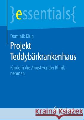 Projekt Teddybärkrankenhaus: Kindern Die Angst VOR Der Klinik Nehmen Klug, Dominik 9783658299781 Springer - książka