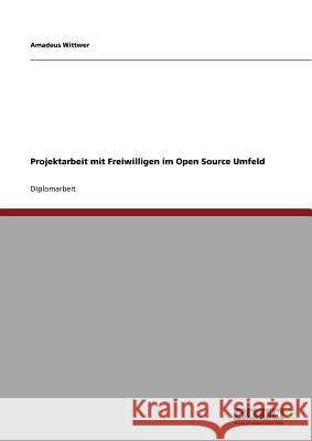 Projektarbeit mit Freiwilligen im Open Source Umfeld Wittwer, Amadeus 9783640785971 Grin Verlag - książka