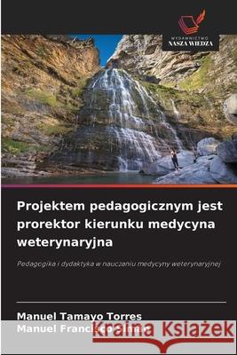 Projektem pedagogicznym jest prorektor kierunku medycyna weterynaryjna Tamayo Torres, Manuel, Francisco Simão, Manuel 9786138452416 Wydawnictwo Nasza Wiedza - książka