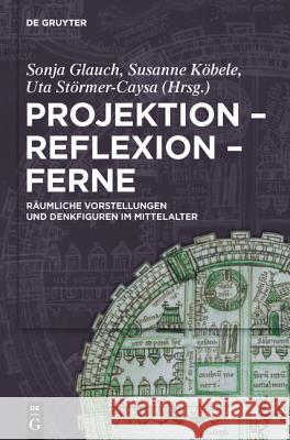 Projektion - Reflexion - Ferne: Räumliche Vorstellungen Und Denkfiguren Im Mittelalter Sonja Glauch, Susanne Köbele, Uta Störmer-Caysa 9783110221459 De Gruyter - książka