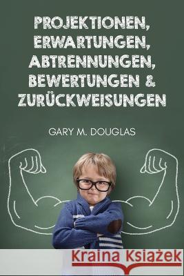 Projektionen, Erwartungen, Abtrennungen, Bewertungen & Zurückweisungen (German) Douglas, Gary M. 9781634935913 Access Consciousness Publishing Company - książka