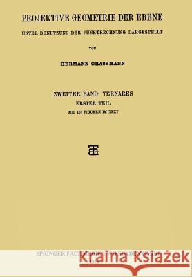 Projektive Geometrie Der Ebene: Unter Benutzung Der Punktrechnung Dargestellt Grassmann, Hermann 9783663152767 Vieweg+teubner Verlag - książka