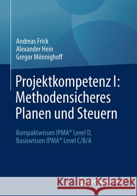 Projektkompetenz I: Methodensicheres Planen Und Steuern: Kompaktwissen Ipma(r) Level D, Basiswissen Ipma(r) Level C/B/A Andreas Frick Alexander Hein Gregor M?nnighoff 9783658478216 Springer Gabler - książka