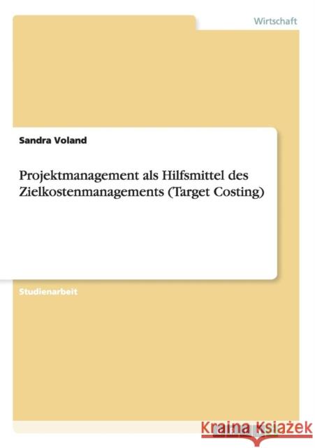 Projektmanagement als Hilfsmittel des Zielkostenmanagements (Target Costing) Sandra Voland 9783638953252 Grin Verlag - książka