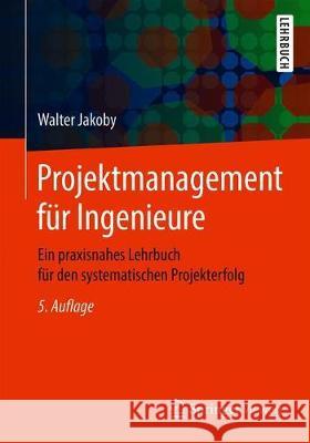 Projektmanagement Für Ingenieure: Ein Praxisnahes Lehrbuch Für Den Systematischen Projekterfolg Jakoby, Walter 9783658327903 Springer Vieweg - książka