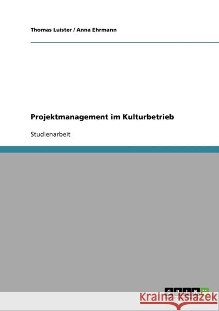 Projektmanagement im Kulturbetrieb Thomas Luister Anna Ehrmann 9783638659345 Grin Verlag - książka