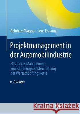 Projektmanagement in der Automobilindustrie: Effizientes Management von Fahrzeugprojekten entlang der Wertschöpfungskette Reinhard Wagner Jens Erasmus 9783658410186 Springer Gabler - książka