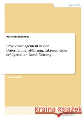 Projektmanagement in der Unternehmensführung. Faktoren einer erfolgreichen Durchführung Rübensal, Valentin 9783346397607 Grin Verlag - książka
