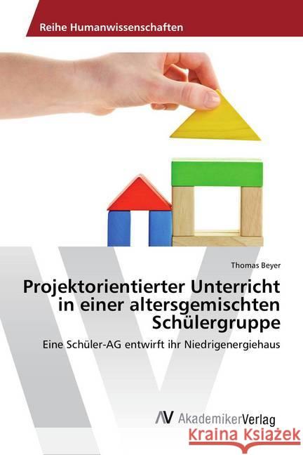 Projektorientierter Unterricht in einer altersgemischten Schülergruppe : Eine Schüler-AG entwirft ihr Niedrigenergiehaus Beyer, Thomas 9786202212892 AV Akademikerverlag - książka