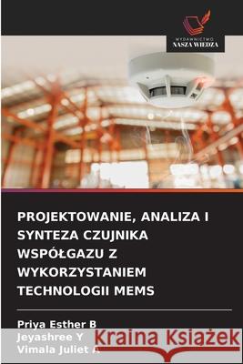 PROJEKTOWANIE, ANALIZA I SYNTEZA CZUJNIKA WSPÓLGAZU Z WYKORZYSTANIEM TECHNOLOGII MEMS B, Priya Esther, Y, Jeyashree, A, Vimala Juliet 9786208896683 Wydawnictwo Nasza Wiedza - książka