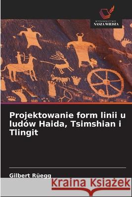 Projektowanie form linii u ludów Haida, Tsimshian i Tlingit Rüegg, Gilbert 9786206818700 Wydawnictwo Nasza Wiedza - książka