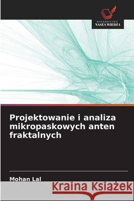 Projektowanie i analiza mikropaskowych anten fraktalnych Lal, Mohan 9786208797041 Wydawnictwo Nasza Wiedza - książka