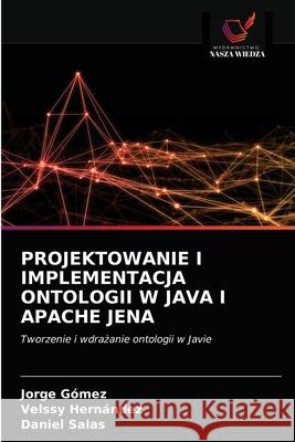 Projektowanie I Implementacja Ontologii W Java I Apache Jena Jorge Gómez, Velssy Hernández, Daniel Salas 9786203402445 Wydawnictwo Nasza Wiedza - książka