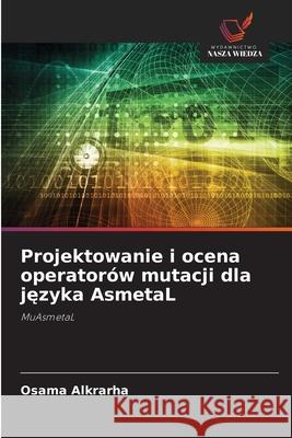 Projektowanie i ocena operatorów mutacji dla jezyka AsmetaL Alkrarha, Osama 9786209187667 Wydawnictwo Nasza Wiedza - książka