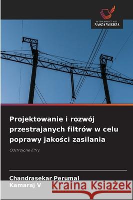Projektowanie i rozw?j przestrajanych filtr?w w celu poprawy jakości zasilania Chandrasekar Perumal Kamaraj V 9786209021244 Wydawnictwo Nasza Wiedza - książka