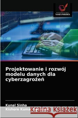 Projektowanie i rozwój modelu danych dla cyberzagrożeń Sinha, Kunal 9786203550412 Wydawnictwo Nasza Wiedza - książka