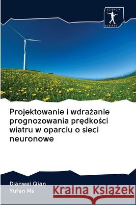 Projektowanie i wdrażanie prognozowania prędkości wiatru w oparciu o sieci neuronowe Dianwei Qian, Yufen Ma 9786200942005 Sciencia Scripts - książka