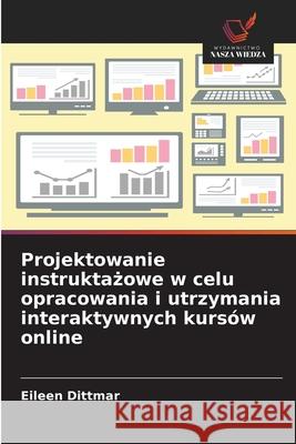 Projektowanie instruktazowe w celu opracowania i utrzymania interaktywnych kursów online Dittmar, Eileen 9786209204999 Wydawnictwo Nasza Wiedza - książka