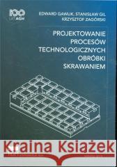 Projektowanie procesów technologicznych Gawlik Edward, Gil Stanisław, Zagórski Krzysztof 9788366016859 Wydawnictwa AGH - książka