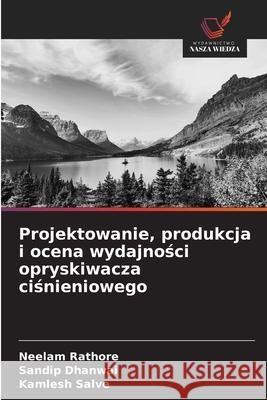Projektowanie, produkcja i ocena wydajnosci opryskiwacza cisnieniowego Rathore, Neelam, Dhanwai, Sandip, Salve, Kamlesh 9786209080593 Wydawnictwo Nasza Wiedza - książka
