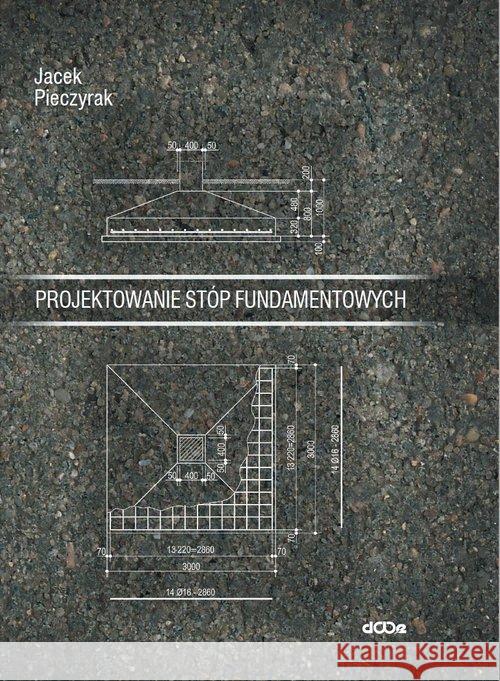 Projektowanie stóp fundamentowych Pieczyrak Jacek 9788371252785 Dolnośląskie Wydawnictwo Edukacyjne - książka