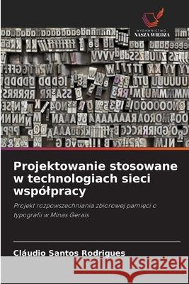 Projektowanie stosowane w technologiach sieci wspólpracy Rodrigues, Cláudio Santos 9786208789725 Wydawnictwo Nasza Wiedza - książka