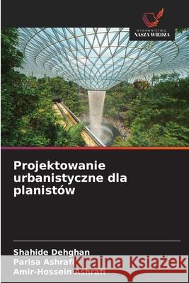 Projektowanie urbanistyczne dla planistów Dehghan, Shahide, Ashrafi, Parisa, Ashrafi, Amir-Hossein 9786209347276 Wydawnictwo Nasza Wiedza - książka