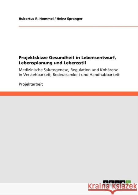 Projektskizze Gesundheit in Lebensentwurf, Lebensplanung und Lebensstil: Medizinische Salutogenese, Regulation und Kohärenz in Verstehbarkeit, Bedeuts Spranger, Heinz 9783640246861 Grin Verlag - książka