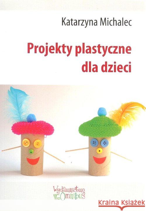 Projekty plastyczne dla dzieci Michalec Katarzyna 9788363830250 Omnibus - książka