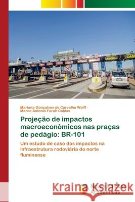 Projeção de impactos macroeconômicos nas praças de pedágio: Br-101 Gonçalves de Carvalho Wolff, Mariana 9786202038201 Novas Edicioes Academicas - książka