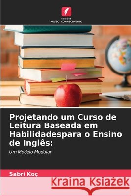 Projetando um Curso de Leitura Baseada em Habilidadespara o Ensino de Inglês Sabri Koç 9786204175362 Edicoes Nosso Conhecimento - książka