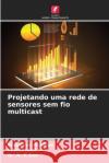 Projetando uma rede de sensores sem fio multicast Pradhnya Pradhan Prachi Jaini A. K. Sen 9786209256769 Edicoes Nosso Conhecimento
