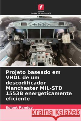 Projeto baseado em VHDL de um descodificador Manchester MIL-STD 1553B energeticamente eficiente Sujeet Pandey 9786207734658 Edicoes Nosso Conhecimento - książka